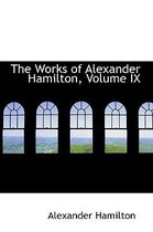 The Works of Alexander Hamilton, Volume IX