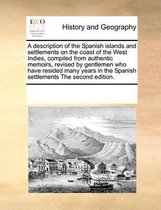 A Description of the Spanish Islands and Settlements on the Coast of the West Indies, Compiled from Authentic Memoirs, Revised by Gentlemen Who Have Resided Many Years in the Spanish Settleme