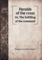 Heralds of the Cross Or, the Fulfilling of the Command