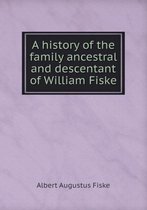 A history of the family ancestral and descentant of William Fiske