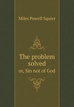 The problem solved or, Sin not of God