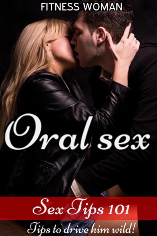 Sex Tips 101:Oral Sex - Tips to drive him wild - cover