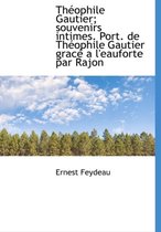 Th Ophile Gautier; Souvenirs Intimes. Port. de Th Ophile Gautier Grac A L'Eauforte Par Rajon