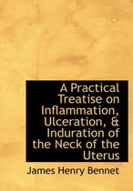 A Practical Treatise on Inflammation, Ulceration, a Induration of the Neck of the Uterus