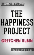 The Happiness Project: Or, Why I Spent a Year Trying to Sing in the Morning, Clean My Closets, Fight Right, Read Aristotle, and Generally Have More Fun by Gretchen Rubin Conversation Starters