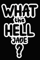 What the Hell Jade?