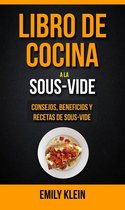 Libro de cocina a la Sous-Vide: consejos, beneficios y recetas de Sous-Vide