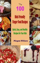 Top 100 Kids Friendly Finger Food Recipes : Quick, Easy, and Healthy Recipes for Your Kids