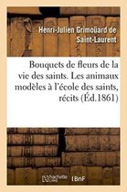 Bouquets de Fleurs de la Vie Des Saints. Les Animaux Modeles A l'Ecole Des Saints, Recits