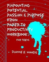 Pinpointing Your Potential Passion and Purpose from Paper to Productivity for Teens