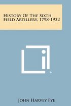 History of the Sixth Field Artillery, 1798-1932