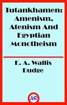 Tutankhamen: Amenism, Atenism And Egyptian Monotheism (Illustrated)