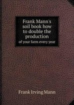 Frank Mann's soil book how to double the production of your farm every year