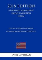 Fees for Testing, Evaluation, and Approval of Mining Products (Us Mine Safety and Health Administration Regulation) (Msha) (2018 Edition)