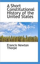 A Short Constitutional History of the United States