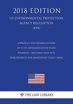 Approvals and Promulgations of State Implementation Plans - Wyoming - Regional Haze Rule Requirements for Mandatory Class I Areas (Us Environmental Protection Agency Regulation) (Epa) (2018 E