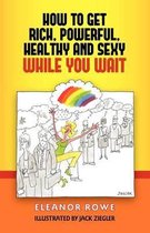 How to Get Rich, Powerful, Healthy and Sexy While You Wait