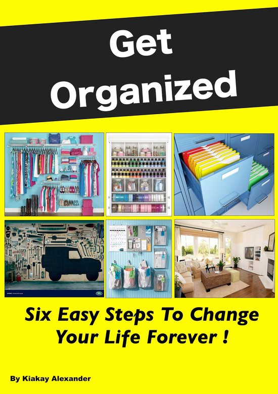 Get Organized: Six Easy Steps To Change Your Life Forever - cover