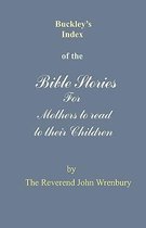 Buckley's Index of the Bible Stories for Mothers to Read to Their Children