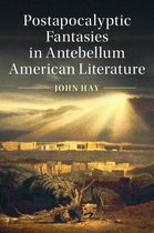 Cambridge Studies in American Literature and Culture 164 - Postapocalyptic Fantasies in Antebellum American Literature