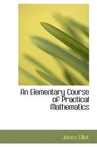 An Elementary Course of Practical Mathematics