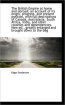 The British Empire at Home and Abroad; An Account of Its Origin, Progress, and Present Position, Wit