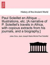 Paul Soleillet en Afrique ... Illustrations, etc. [A narrative of P. Soleillet's travels in Africa, with copious extracts from his journals, and a biography.]