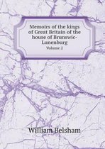 Memoirs of the kings of Great Britain of the house of Brunswic-Lunenburg Volume 2