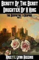 Beauty Of The Beast Epic Dark Fantasy Action Adventure Sword and Sorcery Novella Series 7 - Beauty of the Beast #2 Daughter of a King: Part C: The Serviatrix's Despair