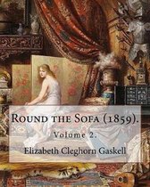 Round the Sofa (1859). by: Elizabeth Cleghorn Gaskell (Volume 2)
