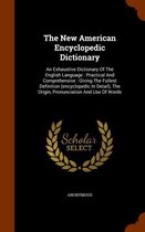 The New American Encyclopedic Dictionary: An Exhaustive Dictionary of the English Language: Practical and Comprehensive