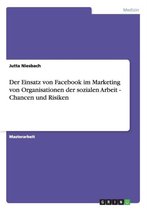 Der Einsatz Von Facebook Im Marketing Von Organisationen Der Sozialen Arbeit - Chancen Und Risiken