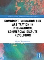 Routledge Research in International Commercial Law - Combining Mediation and Arbitration in International Commercial Dispute Resolution