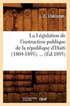 Sciences Sociales-La Législation de l'Instruction Publique de la République d'Haïti (1804-1895) (Éd.1895)