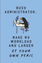 Busy Administrator.. Make My Workload Any Larger at Your Own Peril