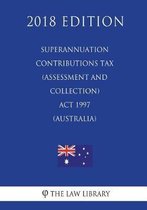 Superannuation Contributions Tax (Assessment and Collection) ACT 1997 (Australia) (2018 Edition)