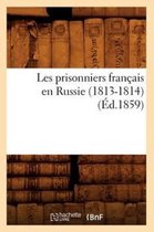 Histoire- Les Prisonniers Français En Russie (1813-1814) (Éd.1859)