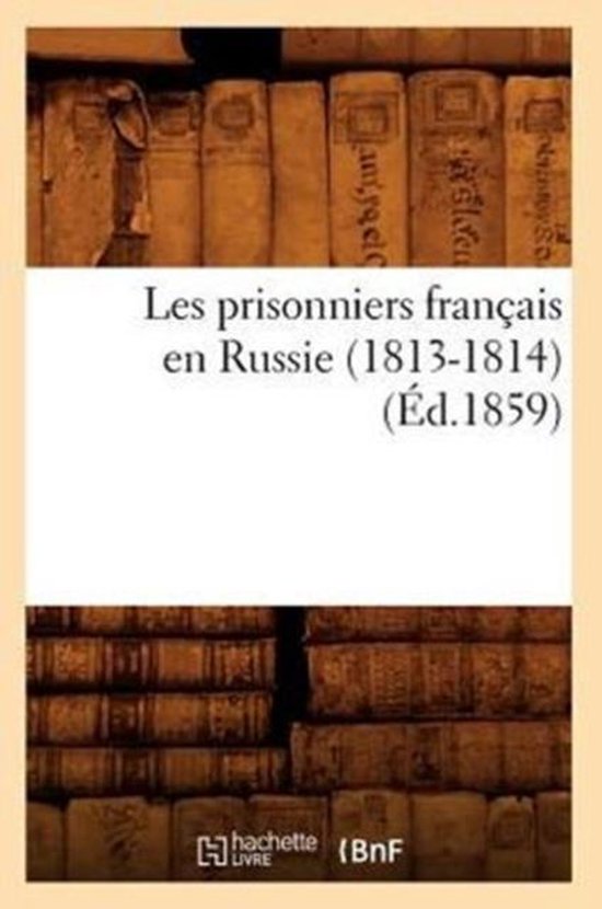 Histoire- Les Prisonniers Français En Russie (1813-1814) (Éd.1859)