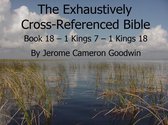 The EXHAUSTIVELY CROSS-REFERENCED BIBLE 18 - Book 18 – 1 Kings 7 – 1 Kings 18 - Exhaustively Cross-Referenced Bible