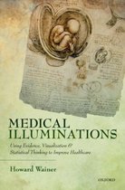 Medical Illuminations : Using Evidence, Visualization and Statistical Thinking to Improve Healthcare