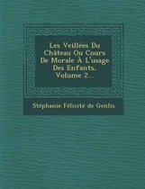 Les Veillees Du Chateau Ou Cours de Morale A L'Usage Des Enfants, Volume 2...