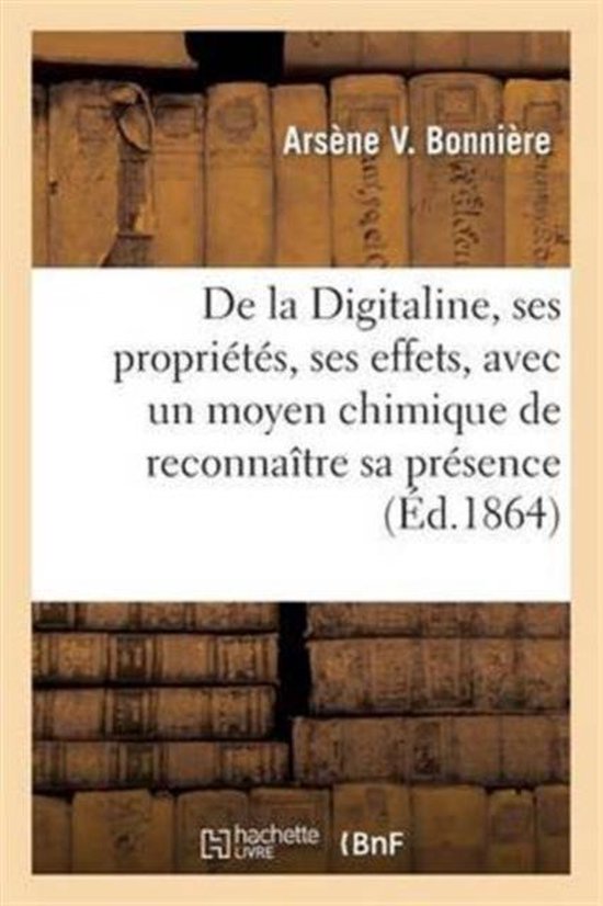 de la Digitaline, Ses Propri�t�s, Ses Effets, Avec Un Moyen Chimique de Reconna�tre Sa Pr�sence