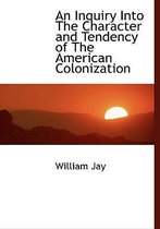 An Inquiry Into the Character and Tendency of the American Colonization