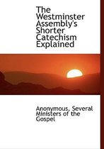 The Westminster Assembly's Shorter Catechism Explained