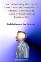 Enlightenment App- How I Unblocked My Third Eye and Crown Chakras and Connected to the Universal Consciousness by Healing My Pineal Gland and Raising My Chi