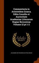 Commentaria in Aristotelem Graeca. Edita Consilio Et Auctoritate Academiae Litterarum Regiae Borussicae Volume 12 PT 1-2