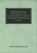 Catalogue de la bibliotheque du Conservatoire royal de musique de Bruxelles Annexxe 1