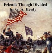 Friends Though Divided, A Tale of the Civil War