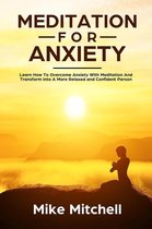 Meditation For Anxiety Learn How To Overcome Anxiety With Meditation and Transform into A More Relaxed and Confidence Person
