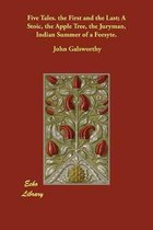 Five Tales. the First and the Last; A Stoic, the Apple Tree, the Juryman, Indian Summer of a Forsyte.